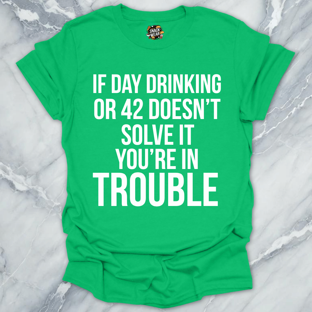 Day Drinking Or 42 Trouble T-Shirt
