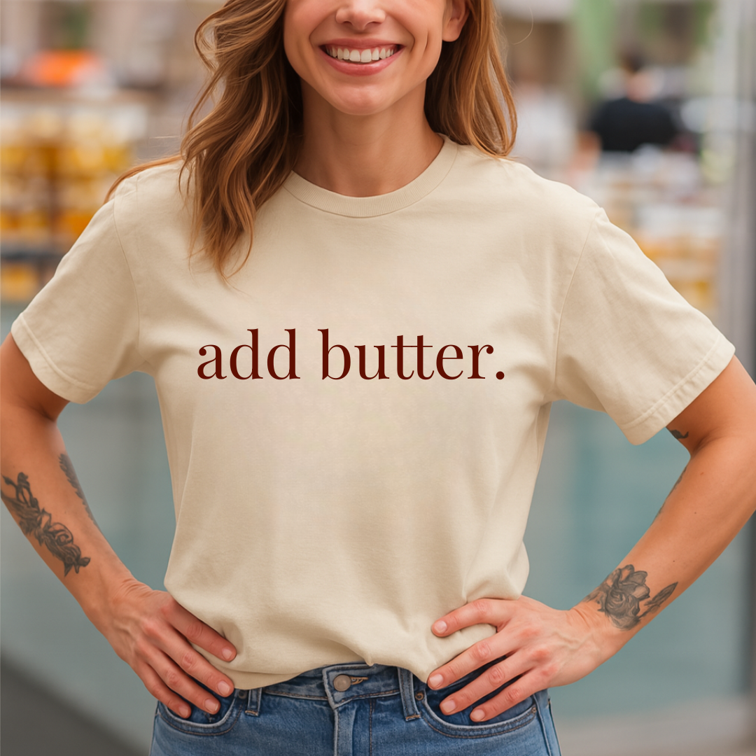 add butter. T-Shirt