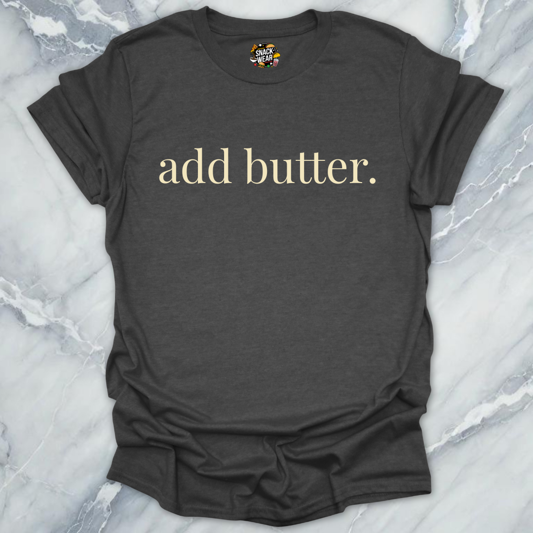 add butter. T-Shirt