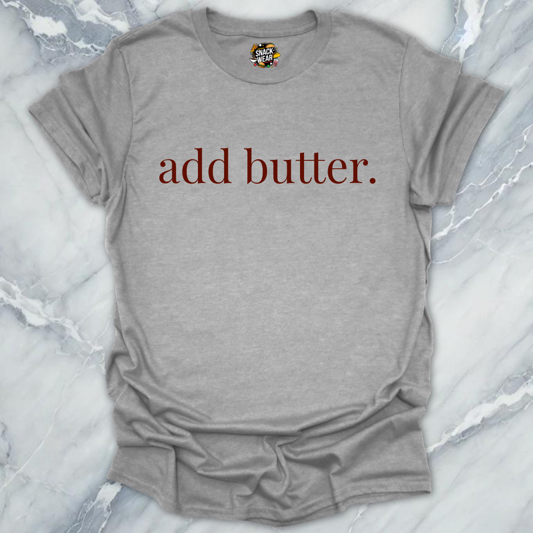 add butter. T-Shirt