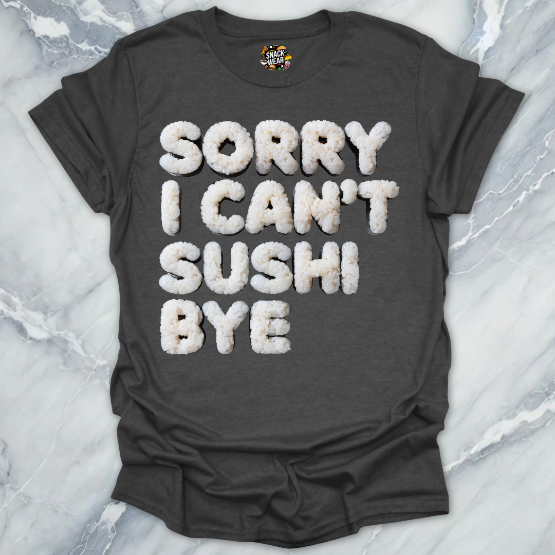 Sorry I Can’t Sushi Bye T-Shirt