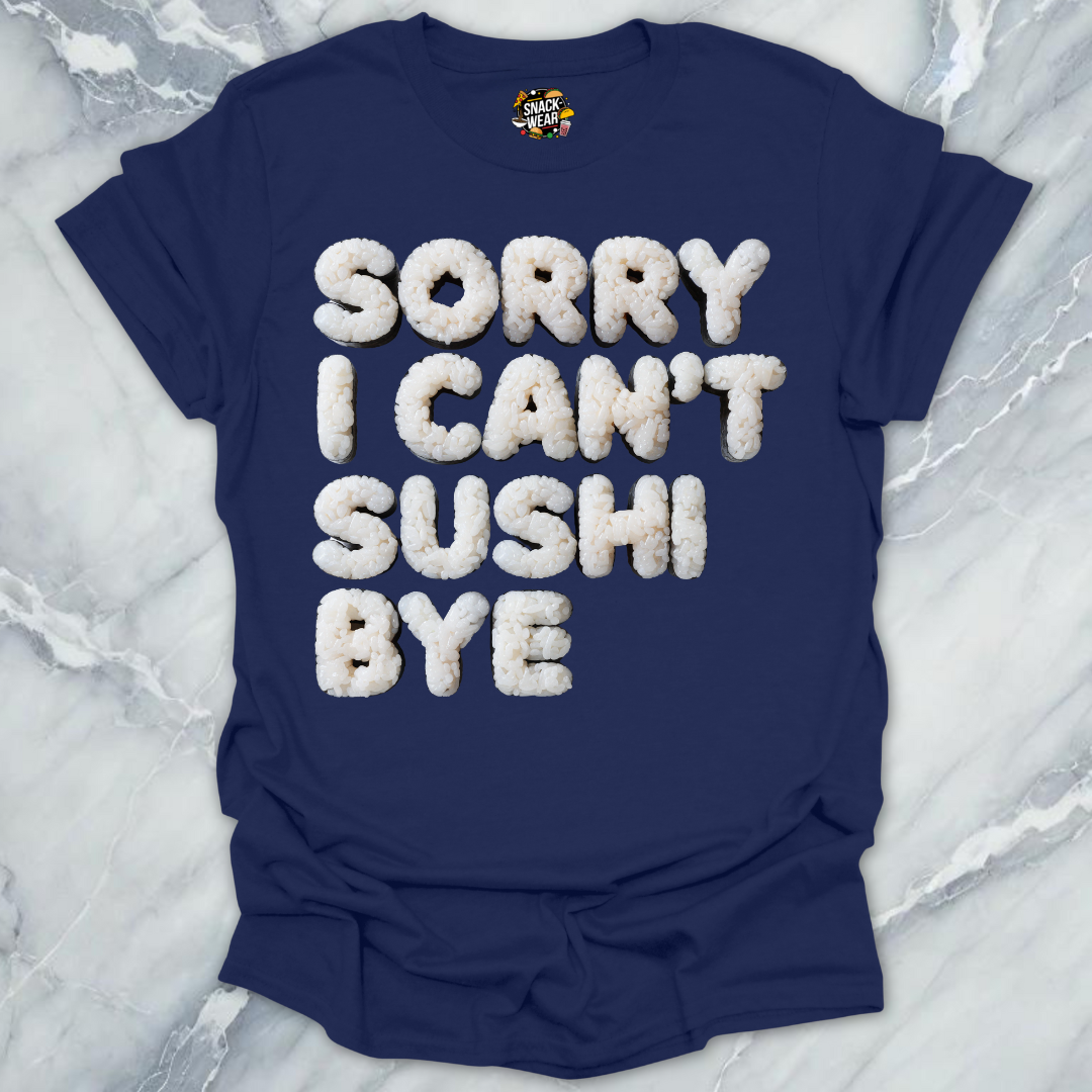 Sorry I Can’t Sushi Bye T-Shirt