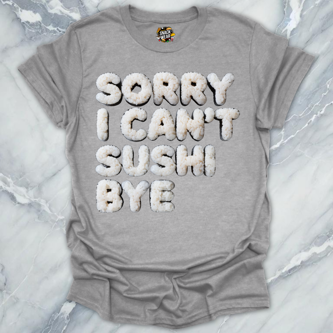 Sorry I Can’t Sushi Bye T-Shirt
