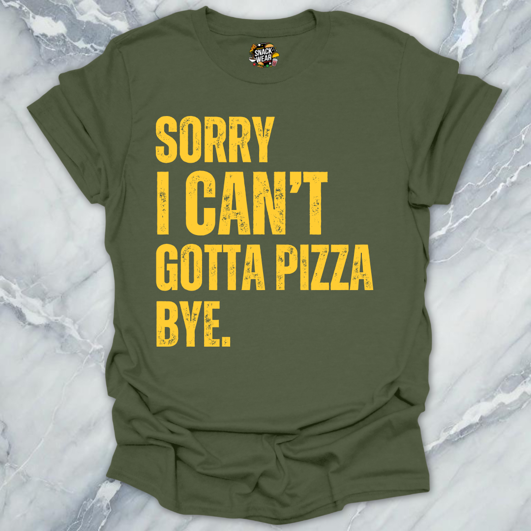 Sorry I Can’t Gotta Pizza T-Shirt