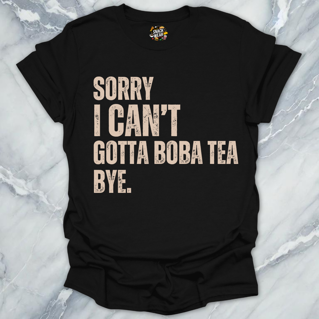 Sorry I Can’t Gotta Boba Tea Bye T-Shirt