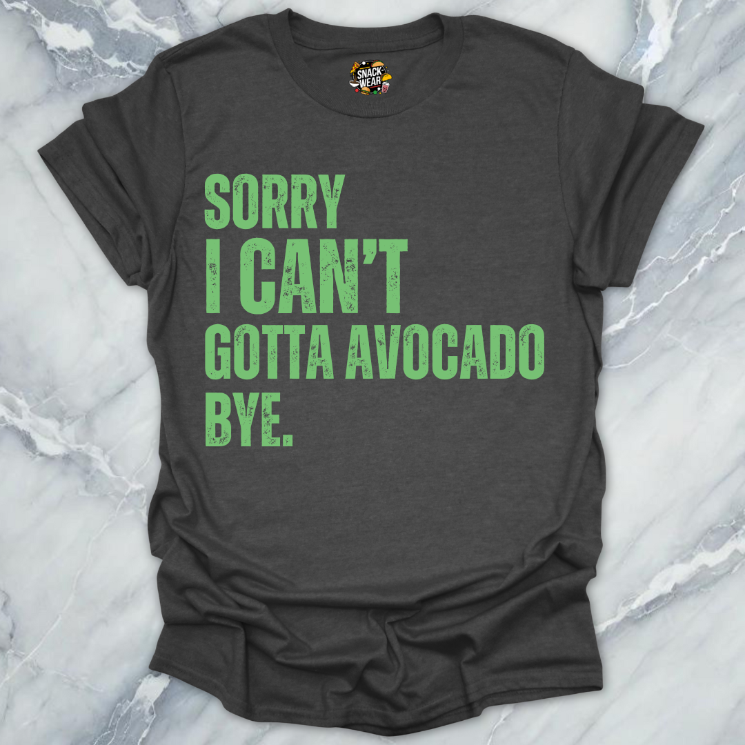 Sorry I Can’t Gotta Avocado Bye T-Shirt