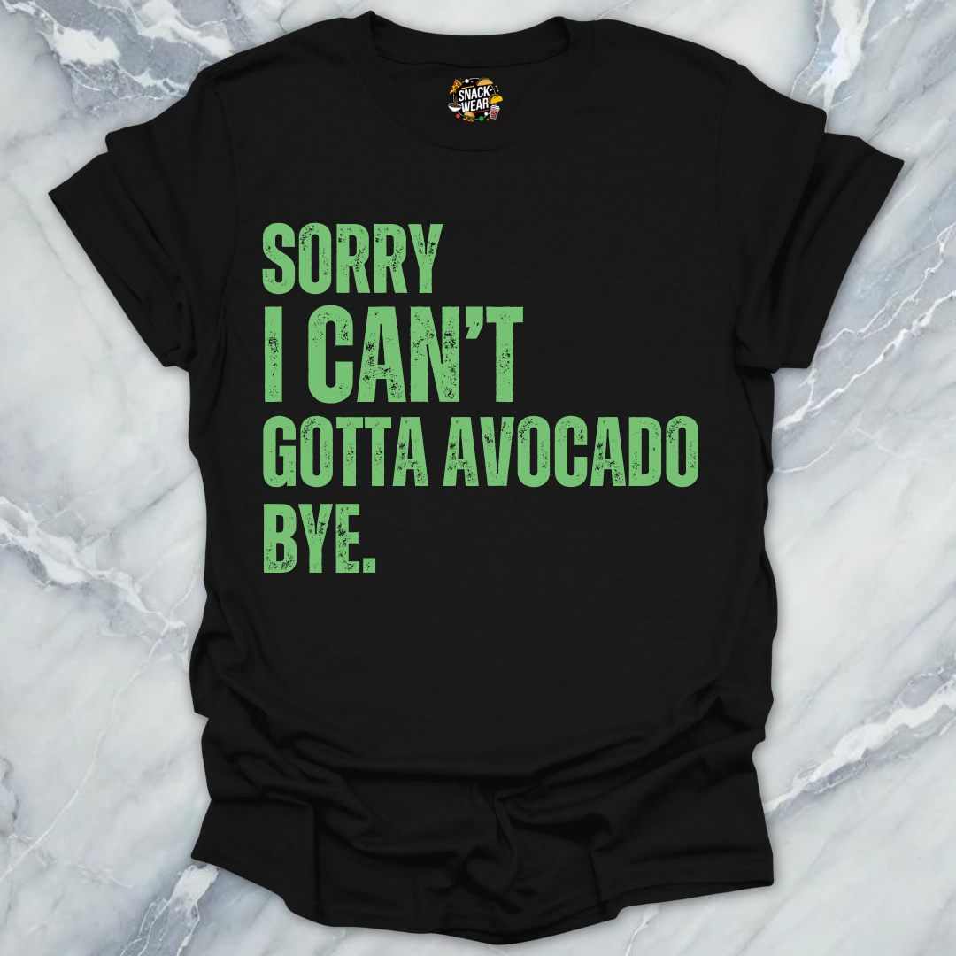 Sorry I Can’t Gotta Avocado Bye T-Shirt