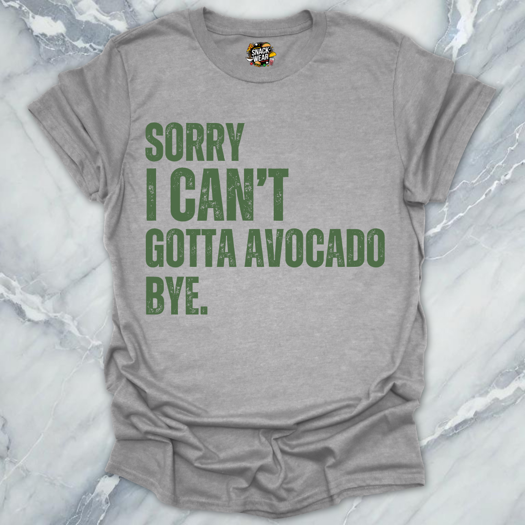 Sorry I Can’t Gotta Avocado Bye T-Shirt