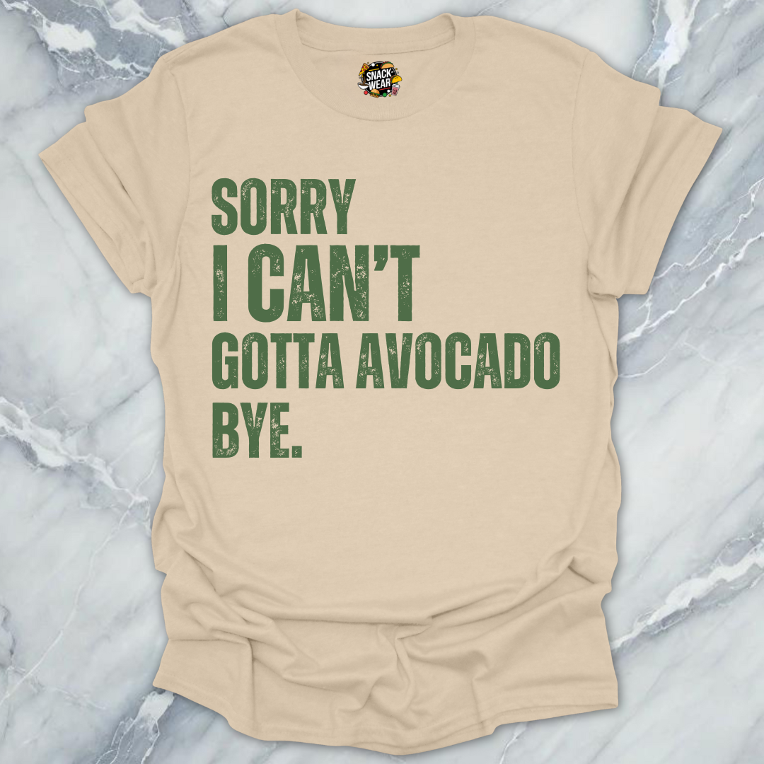 Sorry I Can’t Gotta Avocado Bye T-Shirt