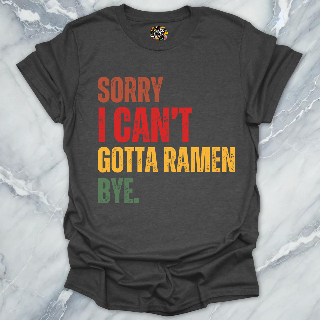 Sorry I Can’t Gotta Ramen Bye T-Shirt