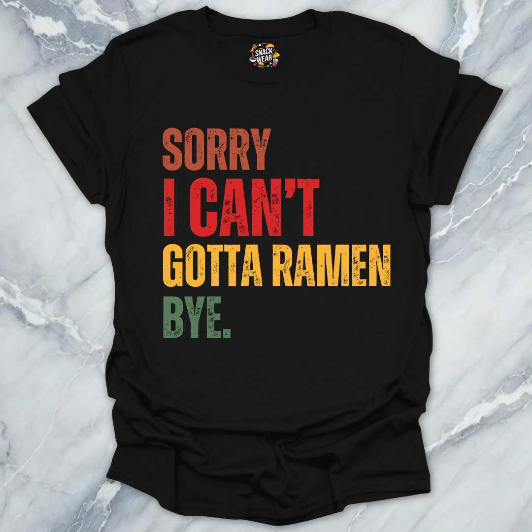 Sorry I Can’t Gotta Ramen Bye T-Shirt