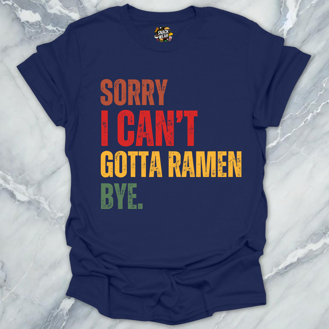Sorry I Can’t Gotta Ramen Bye T-Shirt