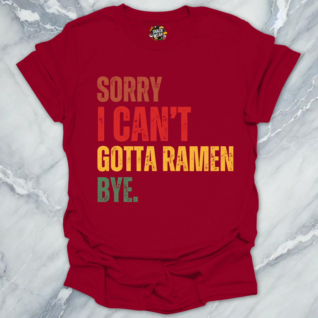 Sorry I Can’t Gotta Ramen Bye T-Shirt