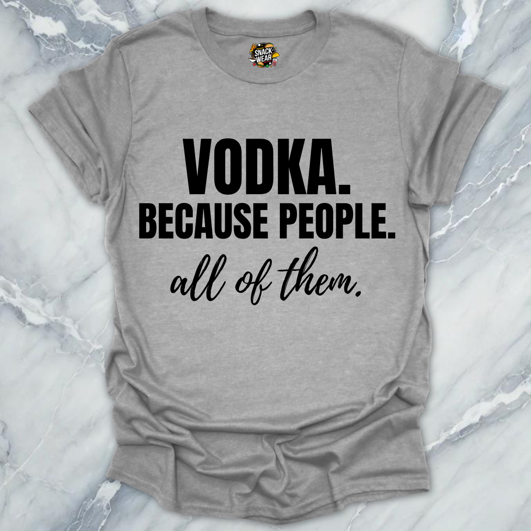 Vodka Because People All Them T-Shirt