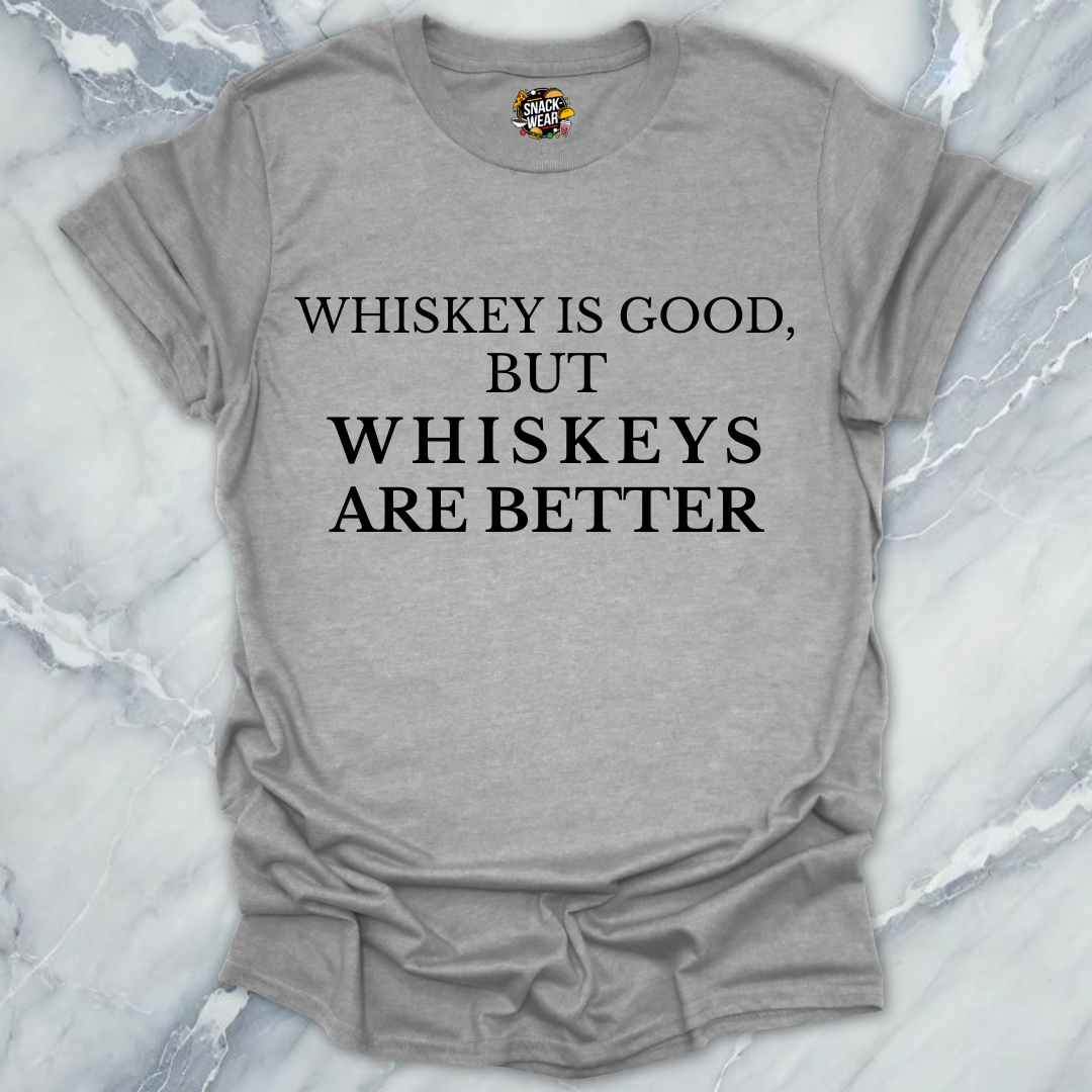 Whiskeys Are Better T-Shirt