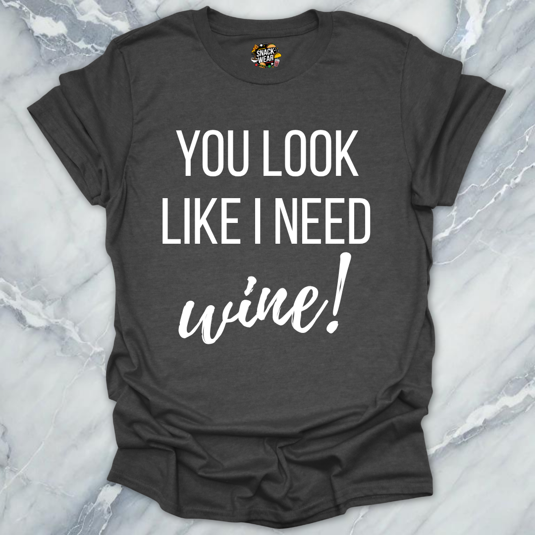 Need Wine Looks T-Shirt