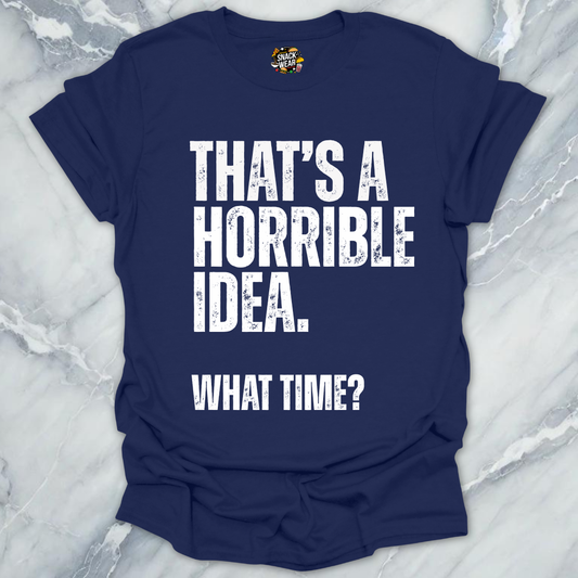 That's A Horrible Idea T-Shirt