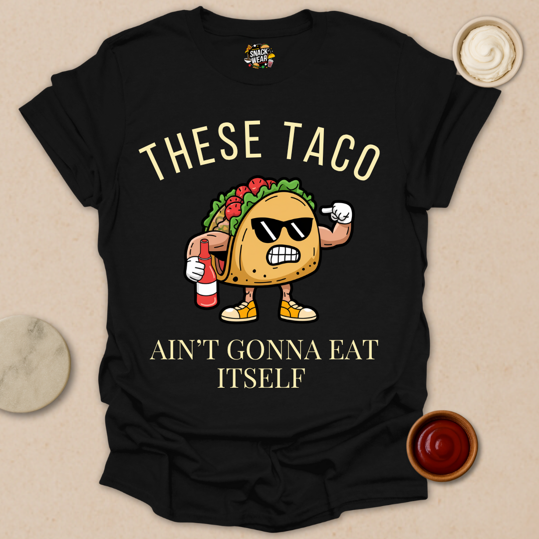 These Taco Ain’t Gonna Eat Itself - Taco Motivational Shirt