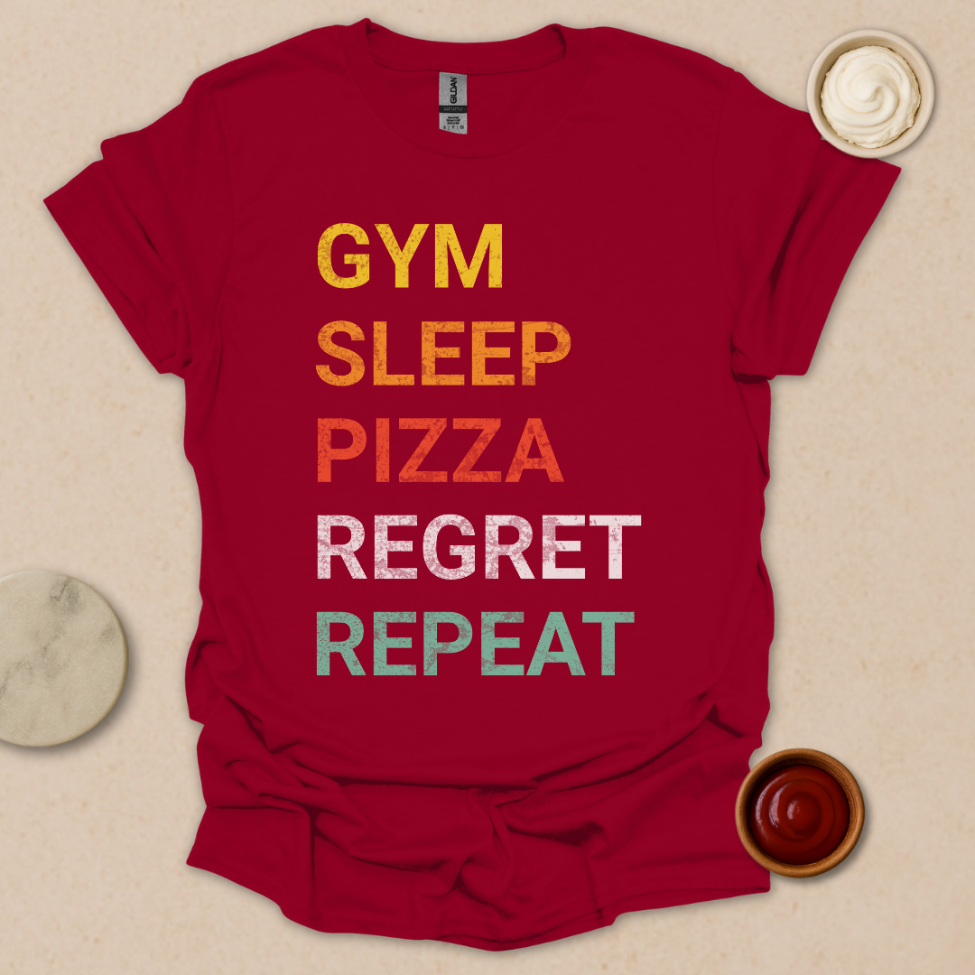 Gym. Sleep. Pizza. Regret. Repeat. T-Shirt