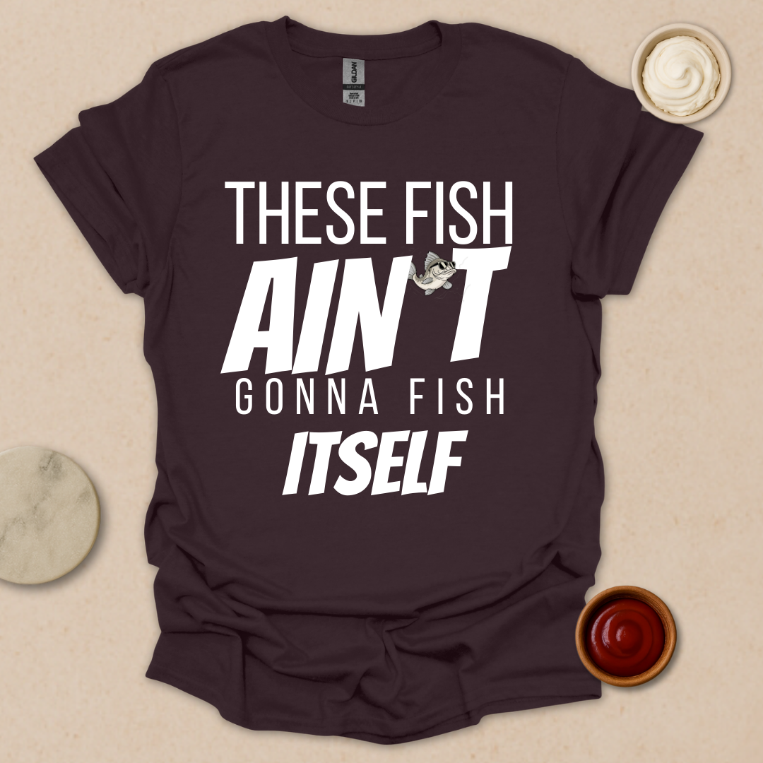 Fish Ain’t Gonna Fish T-Shirt