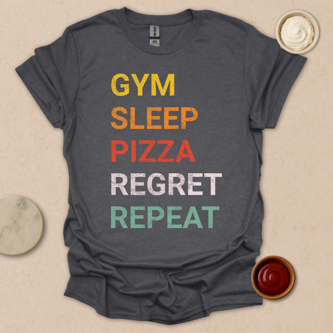 Gym. Sleep. Pizza. Regret. Repeat. T-Shirt