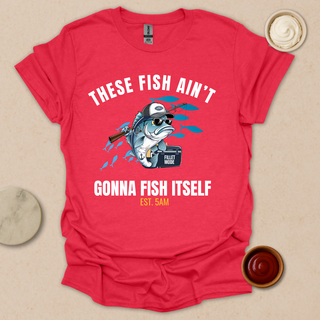 These Fish Ain’t Gonna Fish Itself – Funny Fishing Tee for Early Risers T-Shirt