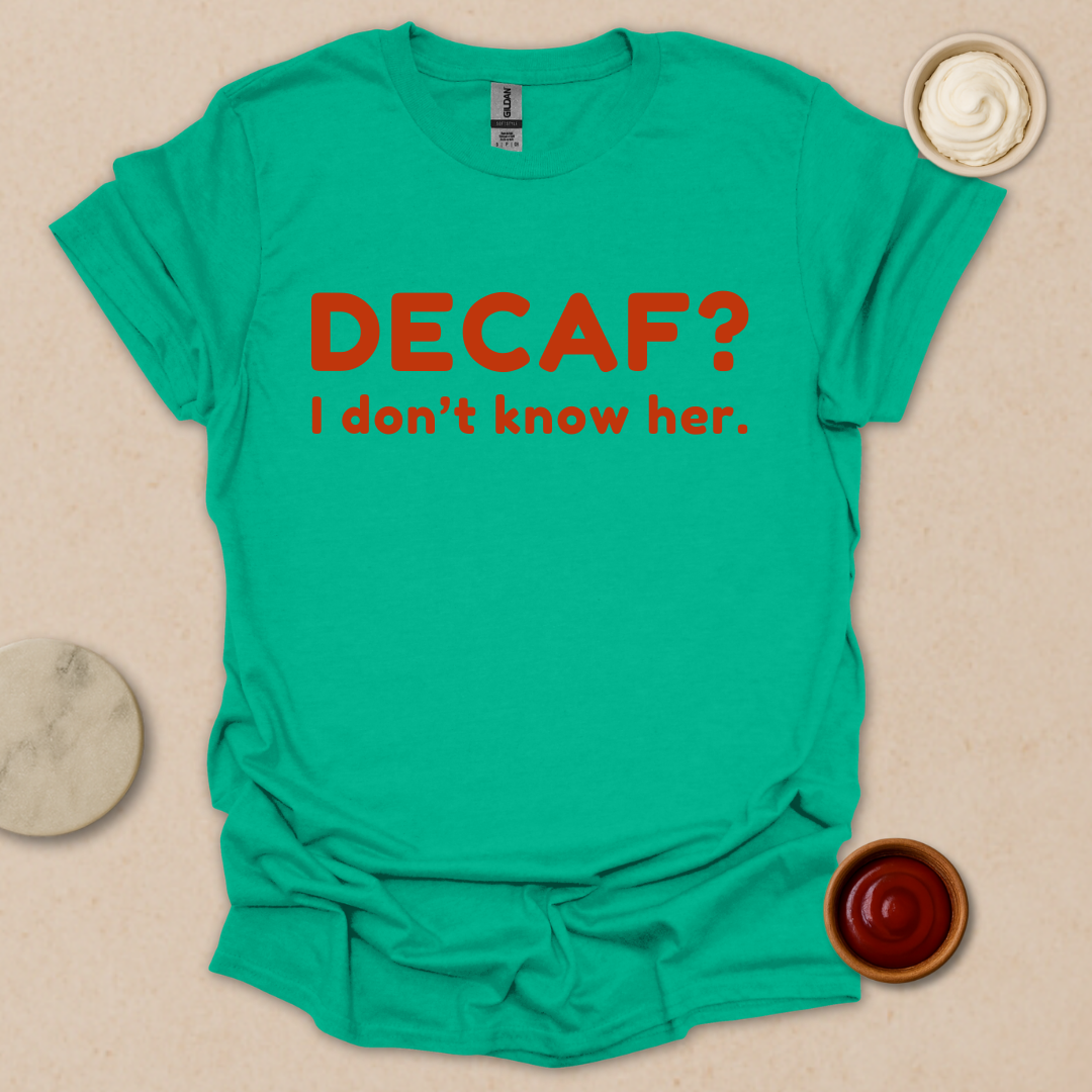 Decaf? Never heard of her - Espresso Lover Gift T-Shirt