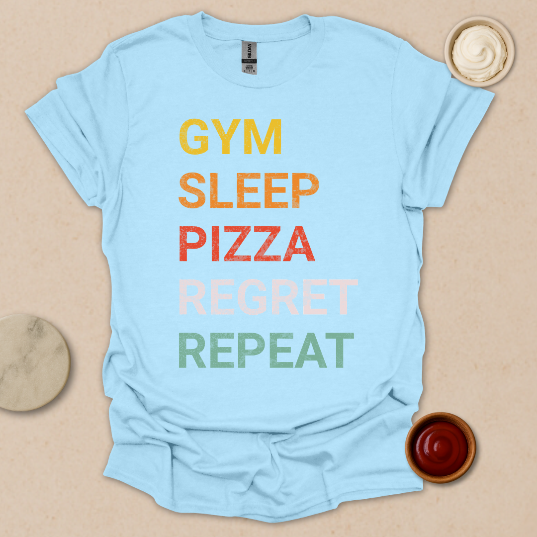Gym. Sleep. Pizza. Regret. Repeat. T-Shirt