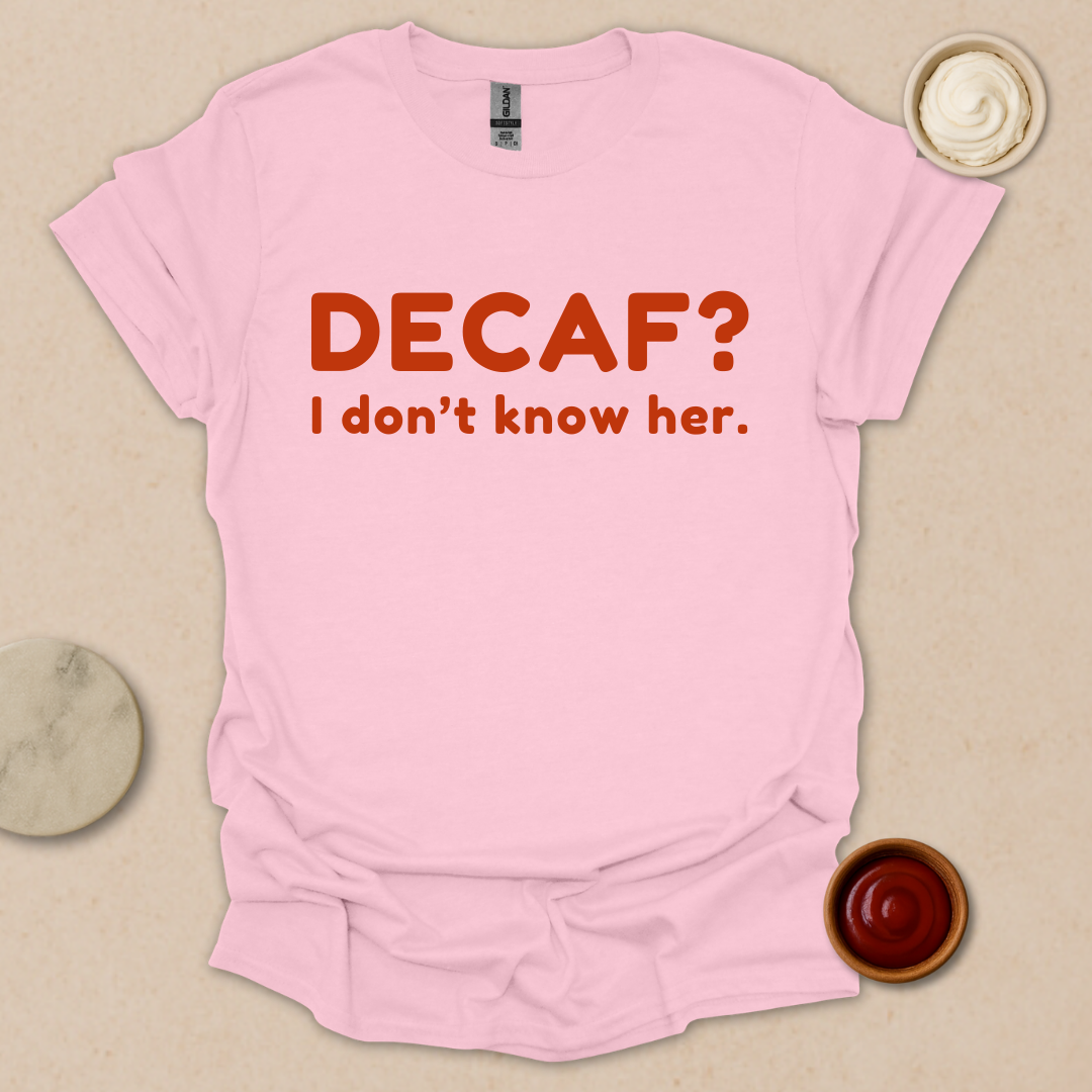 Decaf? Never heard of her - Espresso Lover Gift T-Shirt