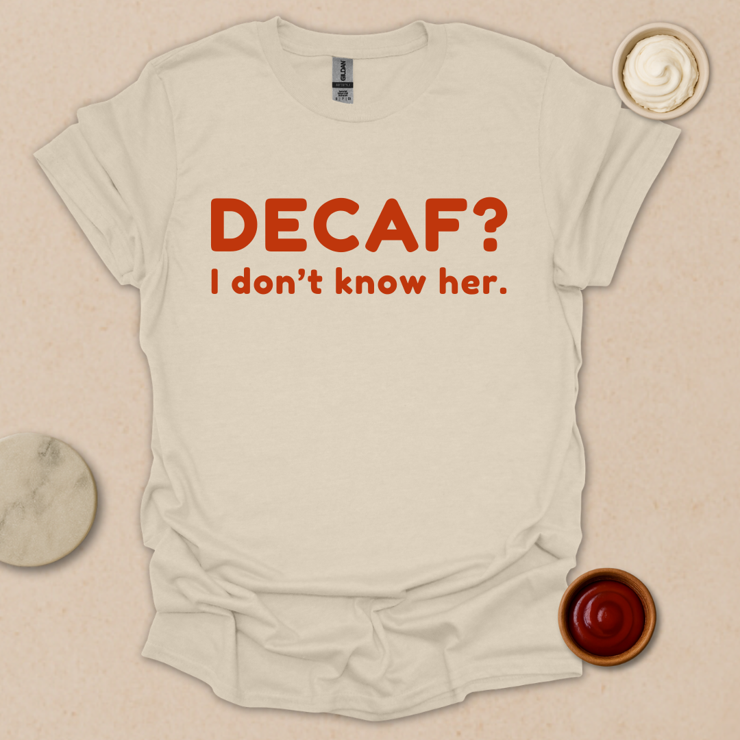 Decaf? Never heard of her - Espresso Lover Gift T-Shirt