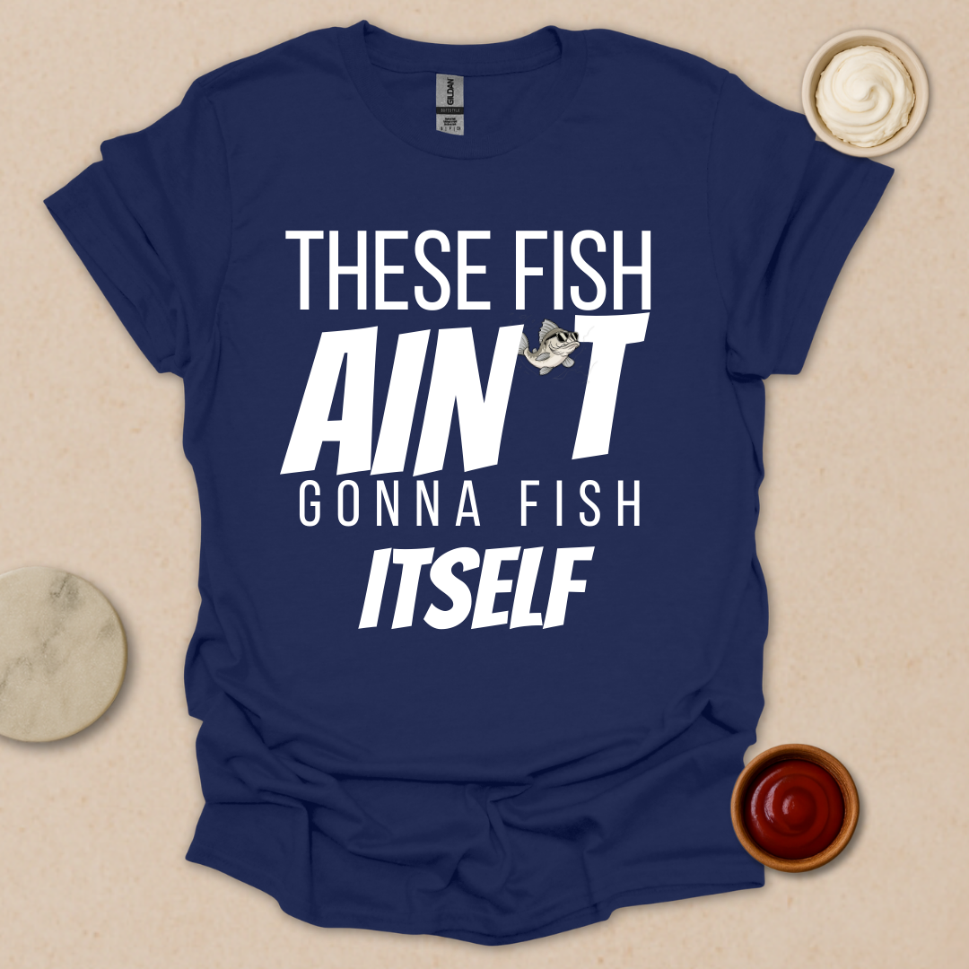Fish Ain’t Gonna Fish T-Shirt