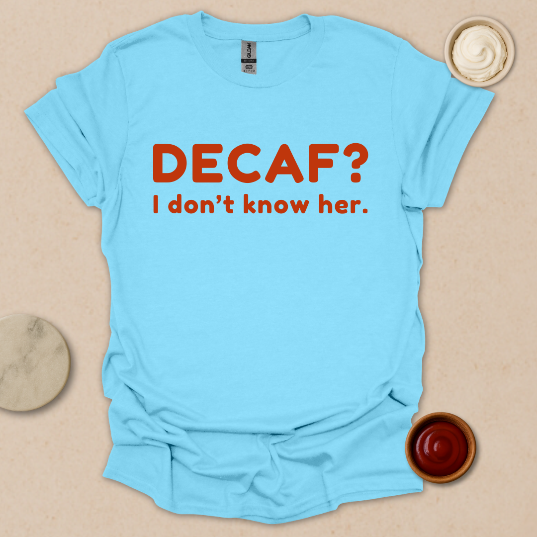 Decaf? Never heard of her - Espresso Lover Gift T-Shirt