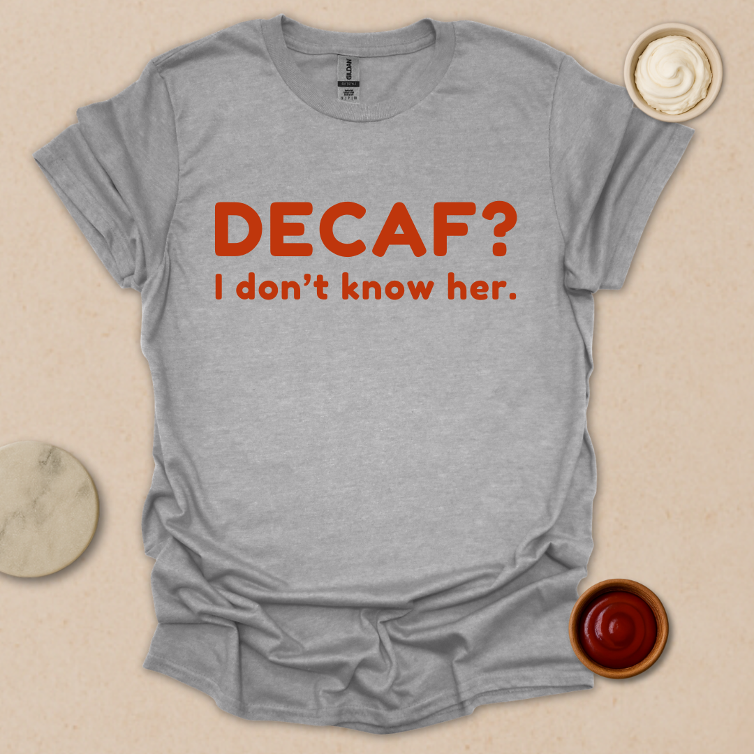 Decaf? Never heard of her - Espresso Lover Gift T-Shirt