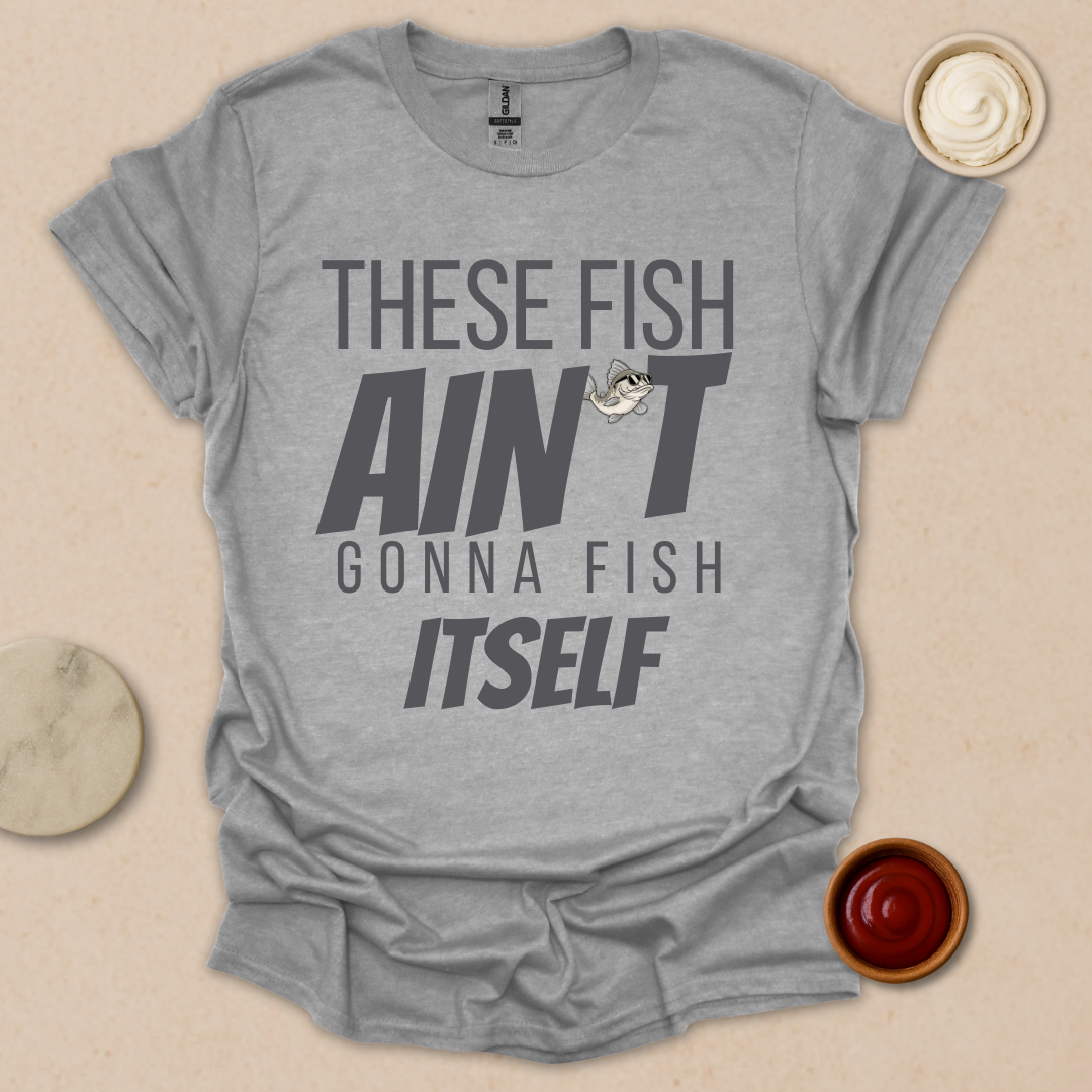 Fish Ain’t Gonna Fish T-Shirt