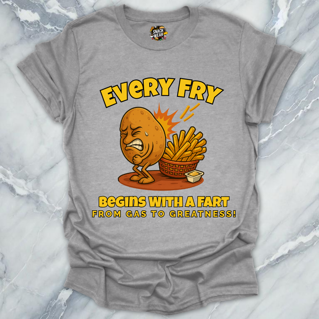 Every Fry Begins With a Fart T-Shirt