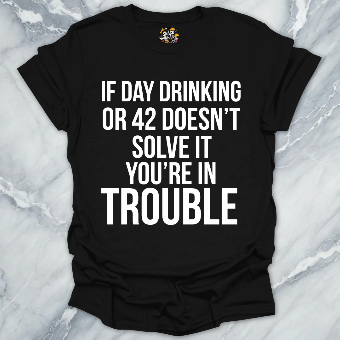 Day Drinking Or 42 Trouble T-Shirt