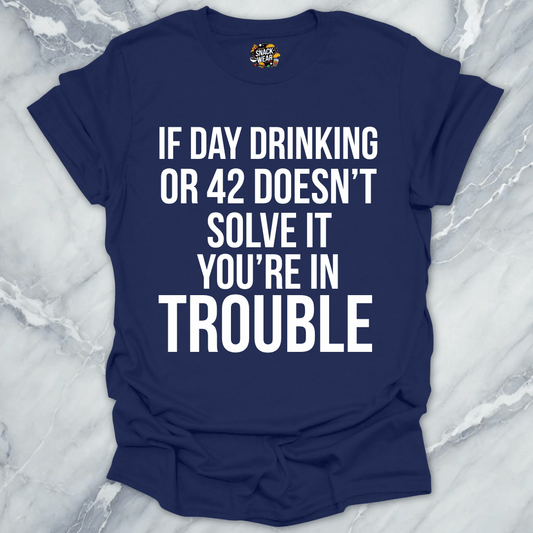 Day Drinking Or 42 Trouble T-Shirt