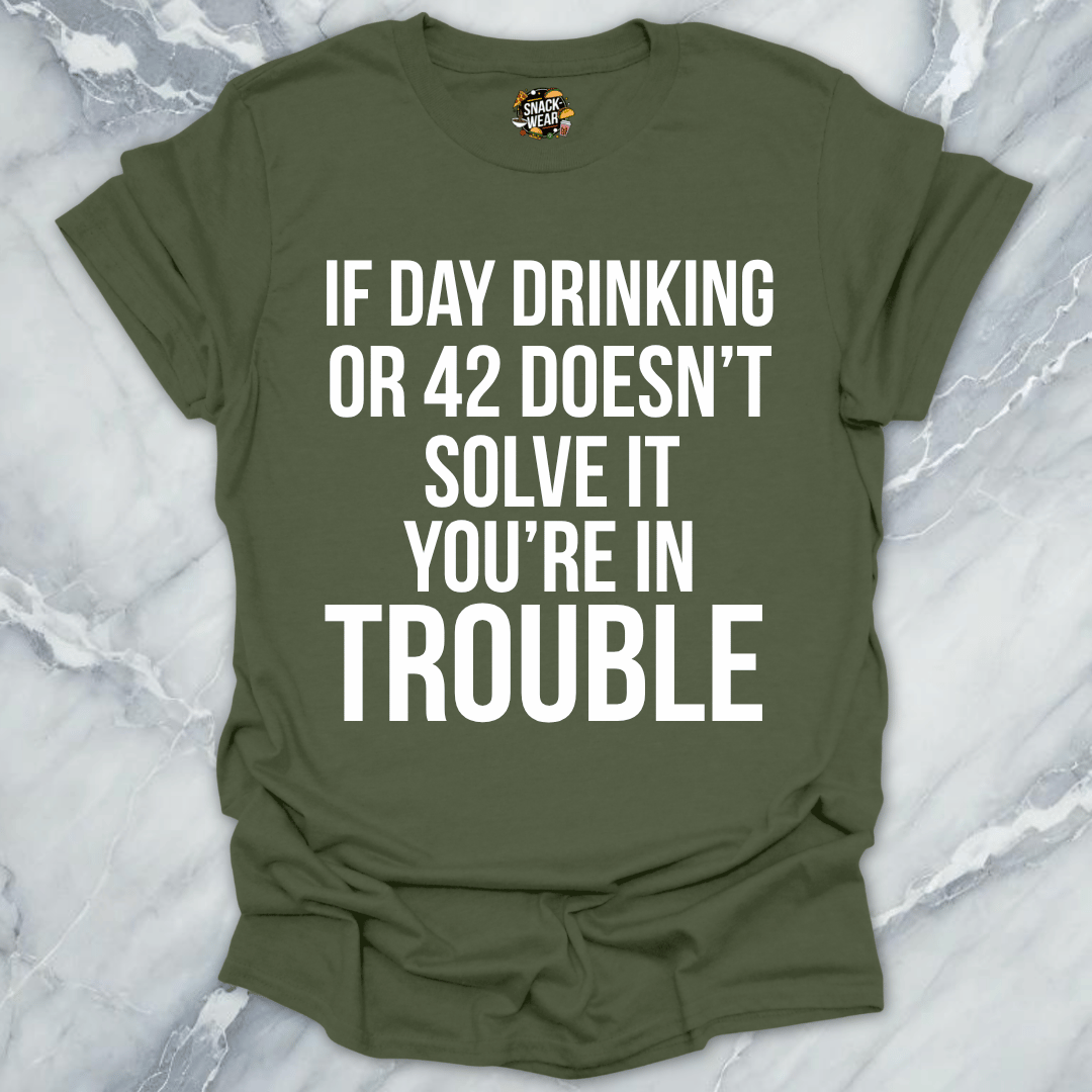 Day Drinking Or 42 Trouble T-Shirt