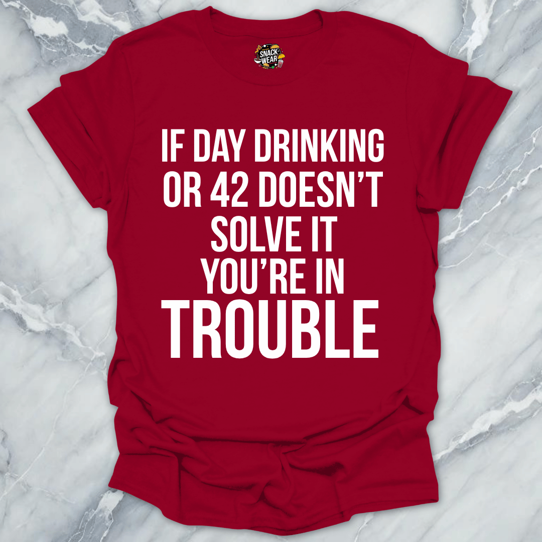 Day Drinking Or 42 Trouble T-Shirt