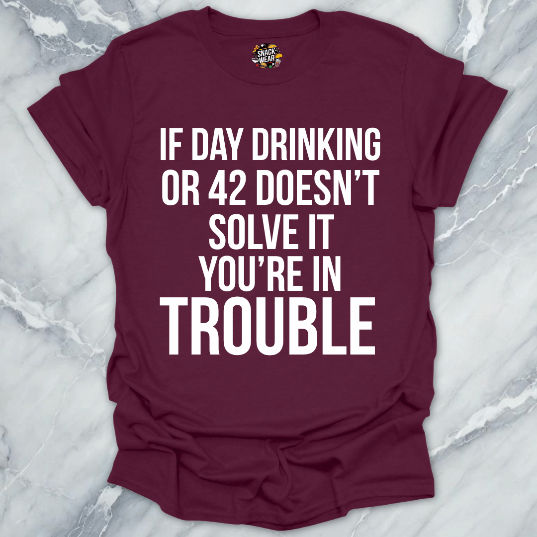 Day Drinking Or 42 Trouble T-Shirt