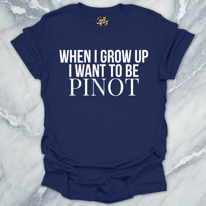 I WANT TO BE PINOT T-Shirt