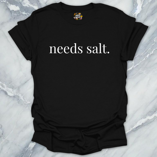 needs salt. T-Shirt