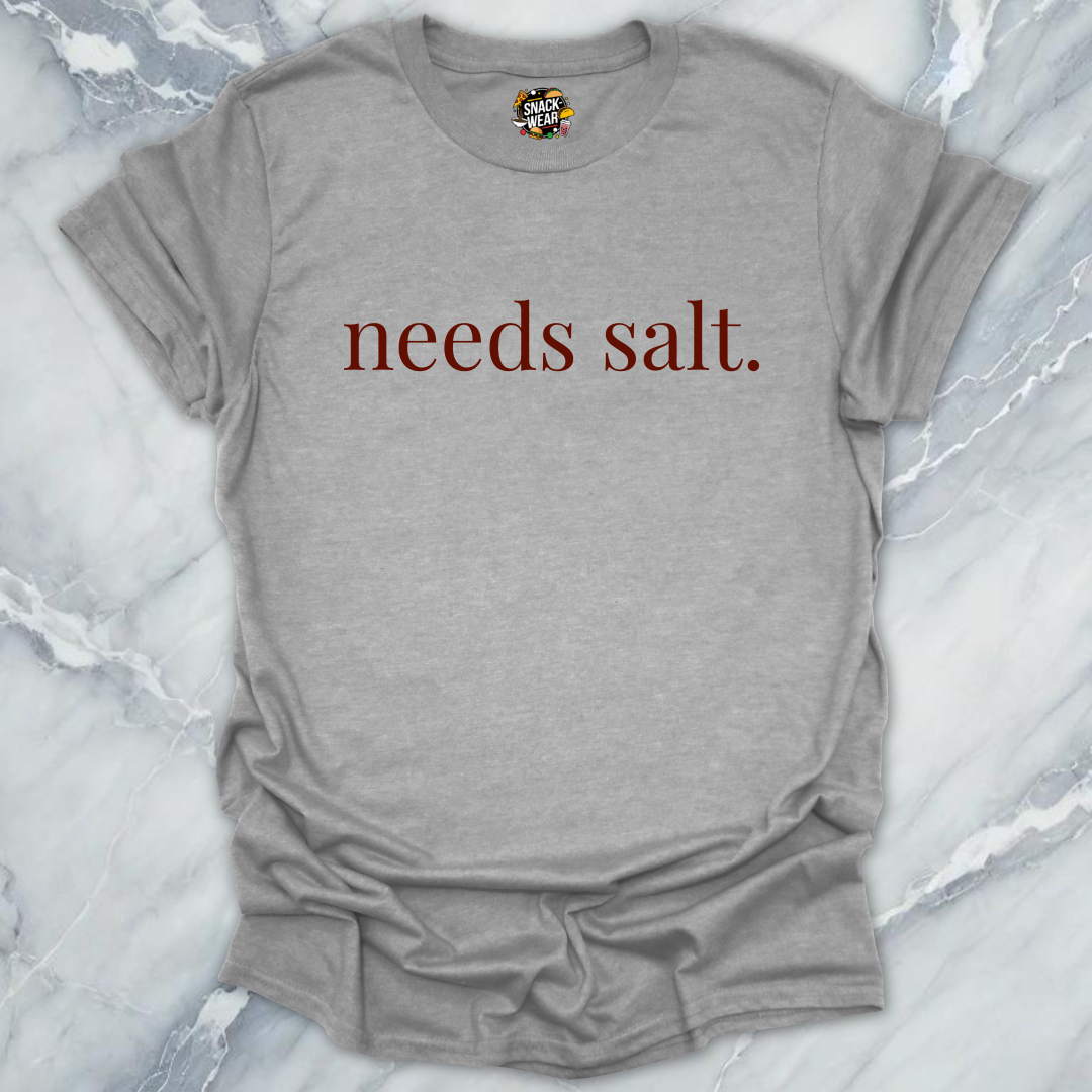 needs salt. T-Shirt
