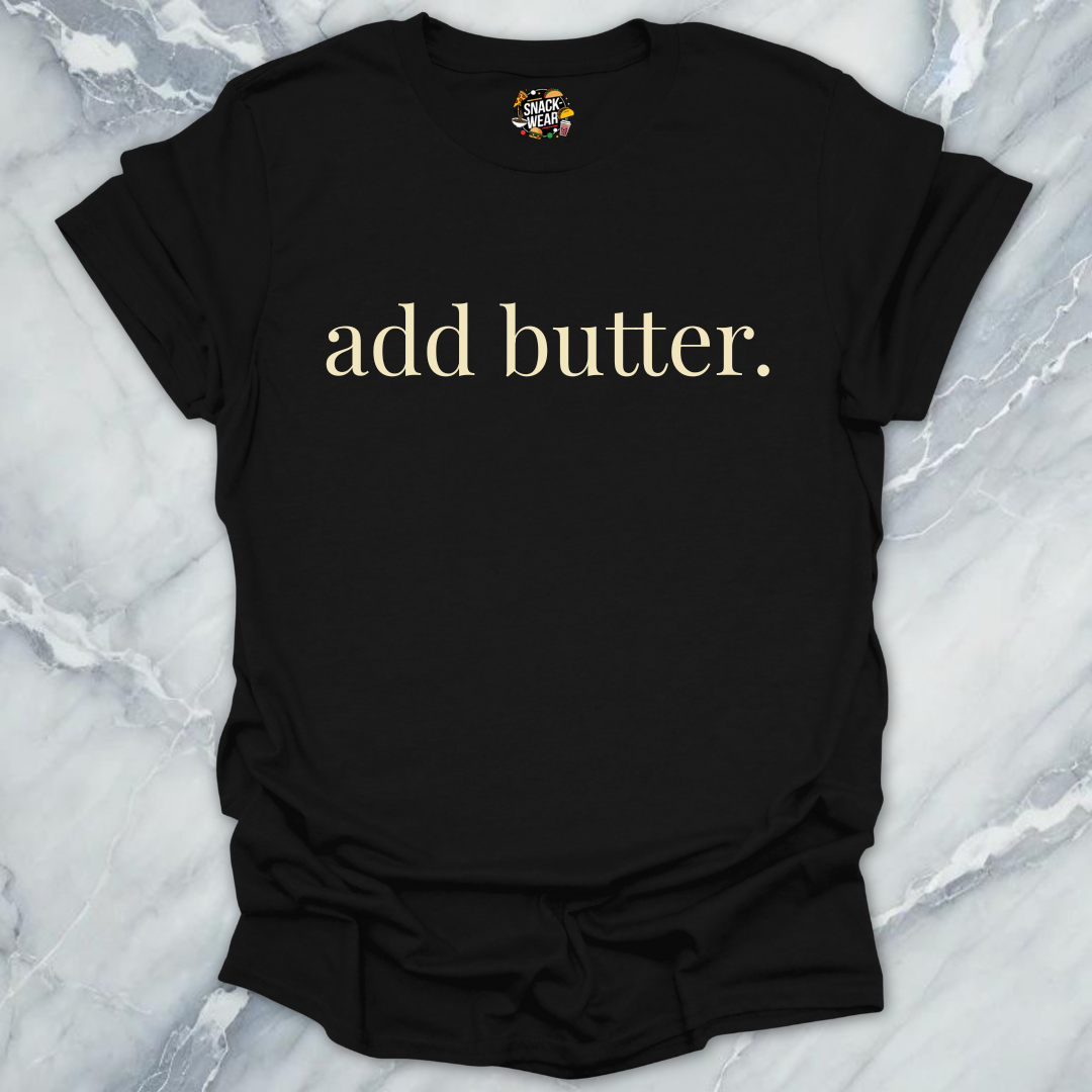 add butter. T-Shirt