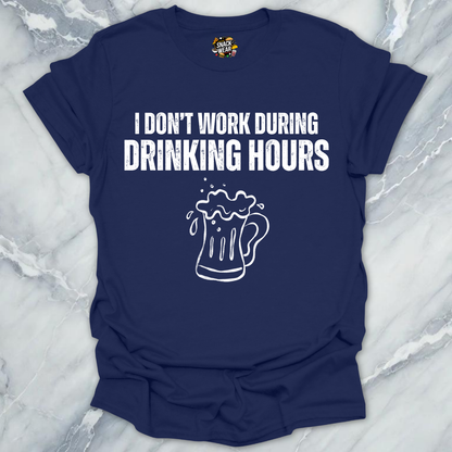 Don't Work On Drinking Hours T-Shirt
