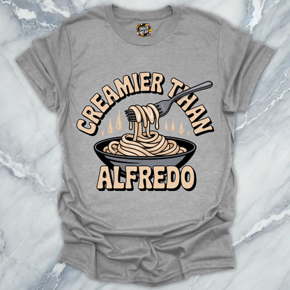Creamier Than Alfredo T-Shirt