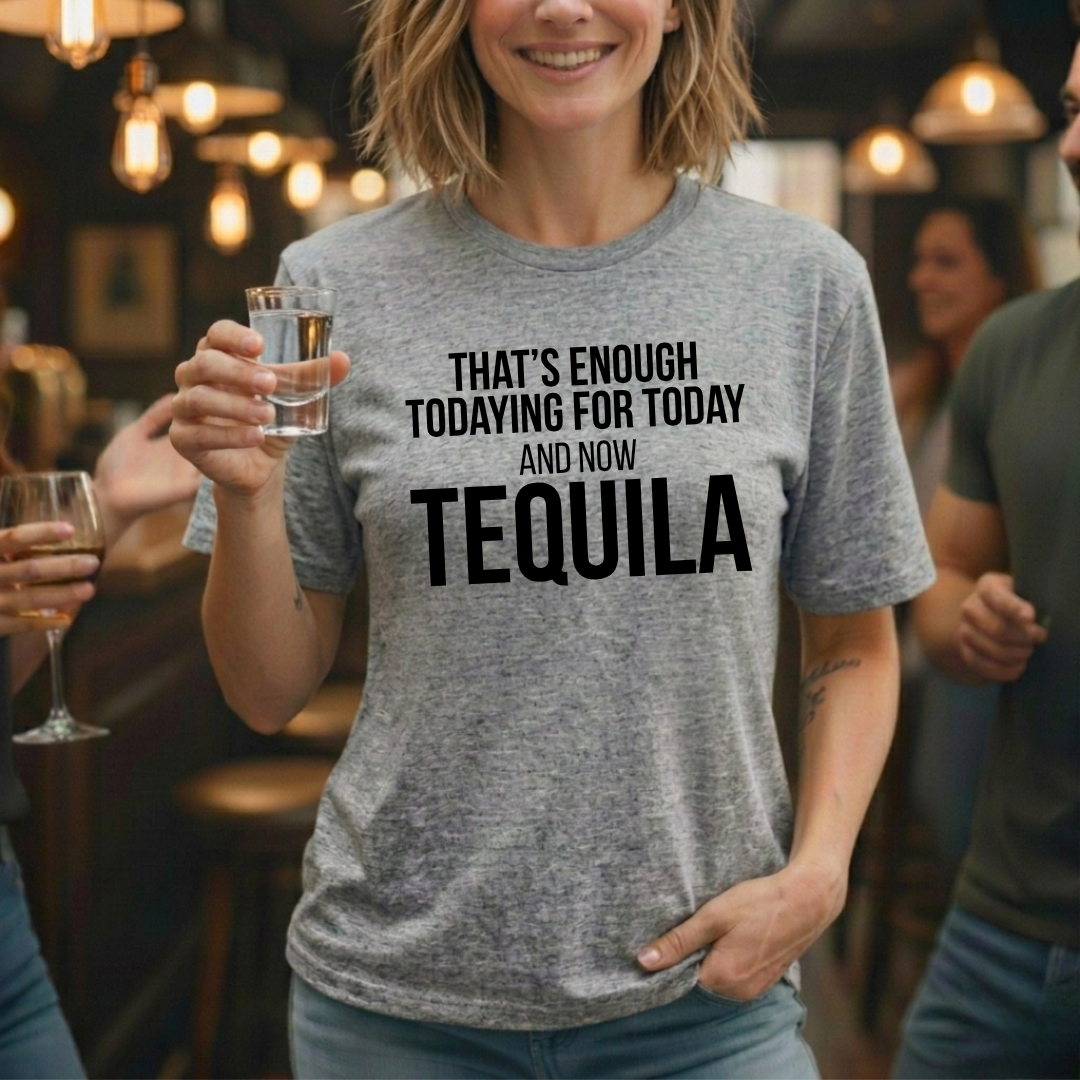 Tequila Todaying Today T-Shirt