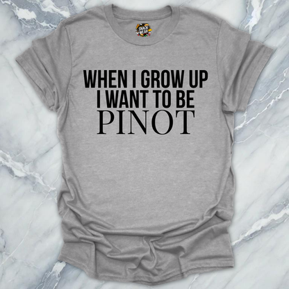 I WANT TO BE PINOT T-Shirt