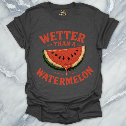 Wetter Than a Watermelon T-Shirt