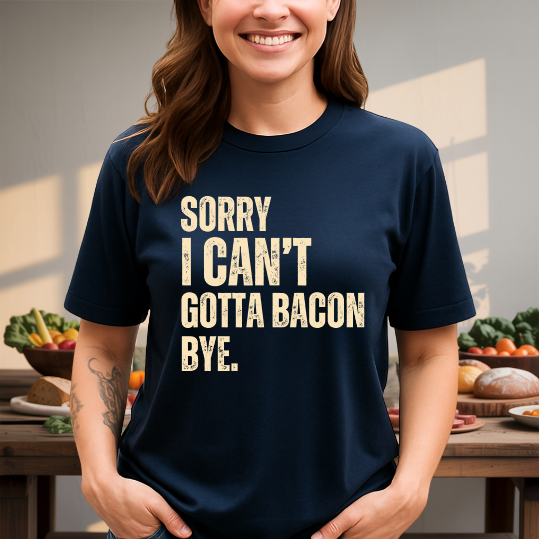 Sorry I Can’t Gotta Bacon Bye T-Shirt